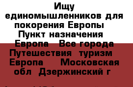 Ищу единомышленников для покорения Европы. › Пункт назначения ­ Европа - Все города Путешествия, туризм » Европа   . Московская обл.,Дзержинский г.